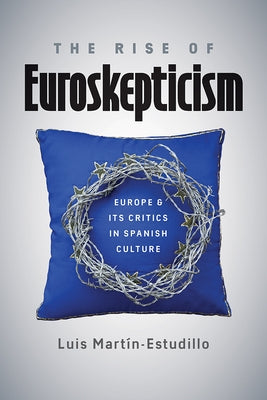 Rise of Euroskepticism: Europe and Its Critics in Spanish Culture by Martín-Estudillo, Luis