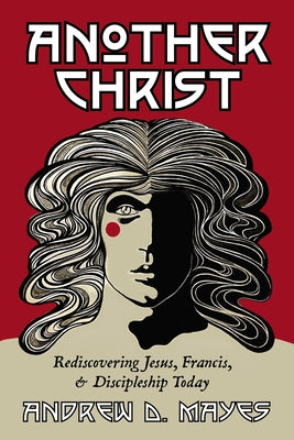 Another Christ: Rediscovering Jesus, Francis, and Discipleship Today by Mayes, Andrew D.