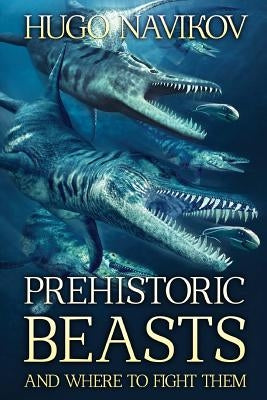 Prehistoric Beasts And Where To Fight Them by Navikov, Hugo