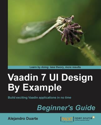 Vaadin 7 Ui Design by Example: Beginner's Guide by Duarte, Alejandro