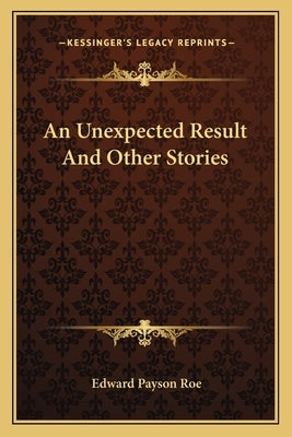 An Unexpected Result And Other Stories by Roe, Edward Payson