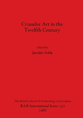 Crusader Art in the Twelfth Century by Folda, Jaroslav