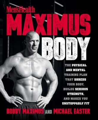Maximus Body: The Physical and Mental Training Plan That Shreds Your Body, Builds Serious Strength, and Makes You Unstoppably Fit by Maximus, Bobby