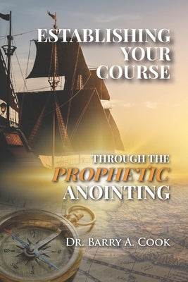 Establishing Your Course Through the Prophetic Anointing by Cook, Barry A.