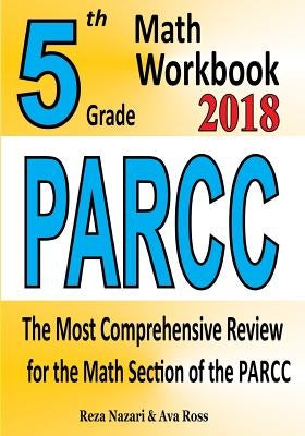 5th Grade PARCC Math Workbook 2018: The Most Comprehensive Review for the Math Section of the PARCC TEST by Ross, Ava