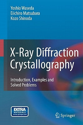 X-Ray Diffraction Crystallography: Introduction, Examples and Solved Problems by Waseda, Yoshio