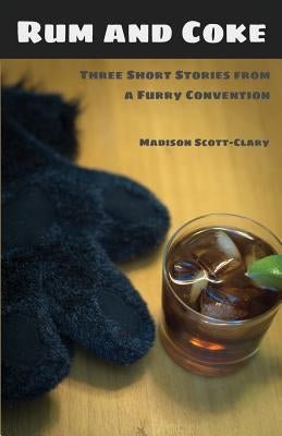 Rum and Coke: Three Short Stories from a Furry Convention by Scott-Clary, Madison