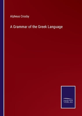 A Grammar of the Greek Language by Crosby, Alpheus