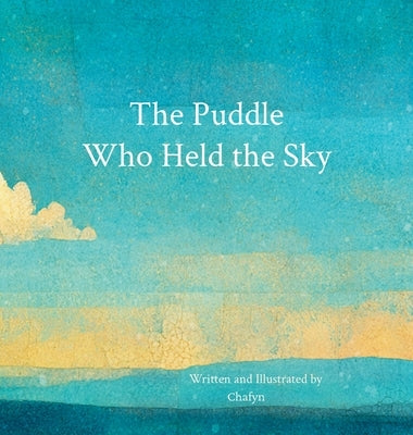 The Puddle Who Held the Sky by Chafyn