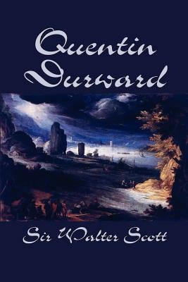 Quentin Durward by Sir Walter Scott, Fiction, Historical, Literary by Scott, Walter