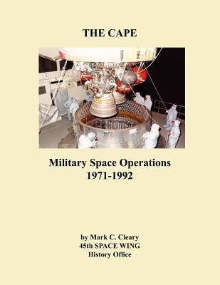 The Cape: Military Space Operations 1971-1992 by Cleary, Mark C.
