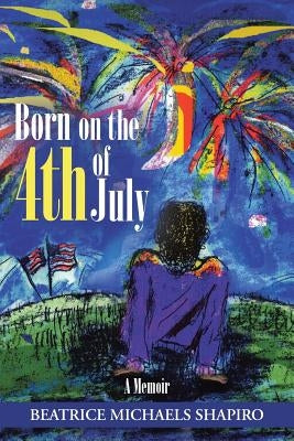 Born on the 4th of July: A Memoir by Shapiro, Beatrice Michaels