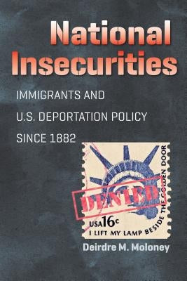 National Insecurities: Immigrants and U.S. Deportation Policy since 1882 by Moloney, Deirdre M.