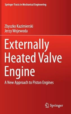 Externally Heated Valve Engine: A New Approach to Piston Engines by Kazimierski, Zbyszko