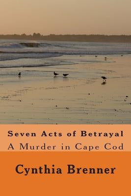Seven Acts of Betrayal: A Murder in Cape Cod by Brenner, Cynthia