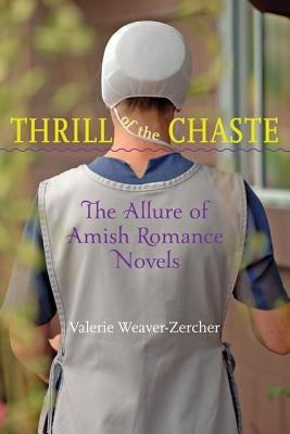 Thrill of the Chaste: The Allure of Amish Romance Novels by Weaver-Zercher, Valerie