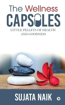 The Wellness Capsules: Little pellets of health and goodness by Sujata Naik
