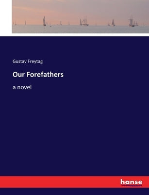 Our Forefathers by Freytag, Gustav