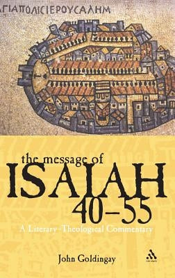 The Message of Isaiah 40-55: A Literary-Theological Commentary by Goldingay, John