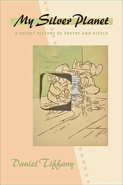 My Silver Planet: A Secret History of Poetry and Kitsch by Tiffany, Daniel