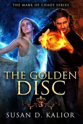 The Golden Disc: The Mark of Chaos Series-Book Three by Kalior, Susan D.