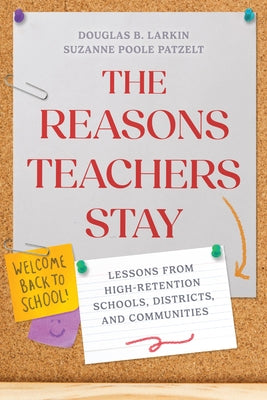 The Reasons Teachers Stay: Lessons from High-Retention Schools, Districts, and Communities by Larkin, Douglas B.