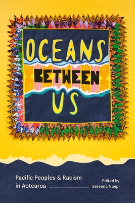 Oceans Between Us: Pacific Peoples and Racism in Aotearoa by Naepi, Sereana