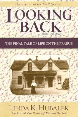 Looking Back: The Final Tale of Life on the Prairie (Butter in the Well Series) by Hubalek, Linda K.