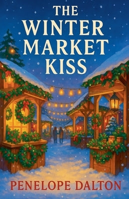 The Winter Market Kiss by Dalton, Penelope