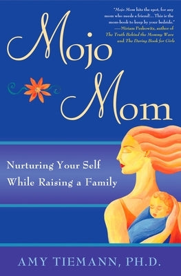 Mojo Mom: Nurturing Your Self While Raising a Family by Tiemann, Amy