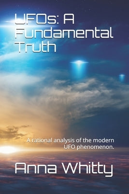 UFOs: A Fundamental Truth: The truth is here. It's all connected. by Whitty, Anna