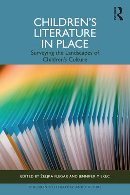 Children's Literature in Place: Surveying the Landscapes of Children's Culture by Flegar, Zeljka