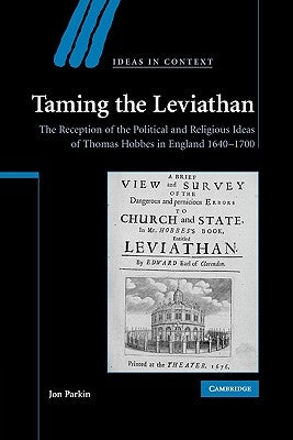 Taming the Leviathan: The Reception of the Political and Religious Ideas of Thomas Hobbes in England 1640-1700 by Parkin, Jon