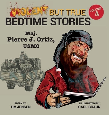 Violent but True Bedtime Stories: Volume 4 - Maj. Pierre J Ortiz, USMC by Jensen, Tim