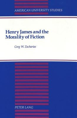 Henry James and the Morality of Fiction by Zacharias, Greg