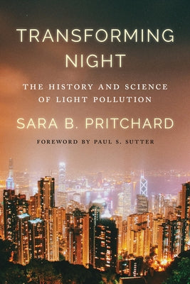 Transforming Night: The History and Science of Light Pollution by Pritchard, Sara B.
