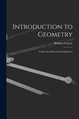 Introduction to Geometry: A Manual of Exercises for Beginners by Schoch, William