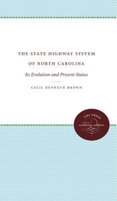 The State Highway System of North Carolina: Its Evolution and Present Status by Brown, Cecil Kenneth