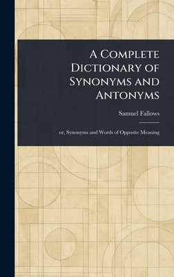 A Complete Dictionary of Synonyms and Antonyms by Fallows, Samuel