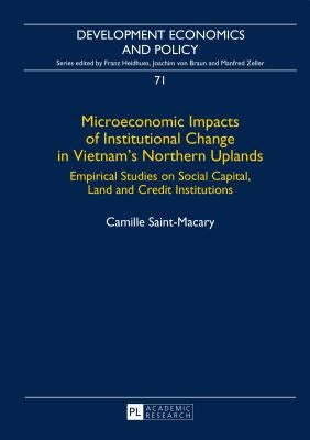 Microeconomic Impacts of Institutional Change in Vietnam's Northern Uplands: Empirical Studies on Social Capital, Land and Credit Institutions by Zeller, Manfred