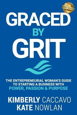 Graced by Grit: The Entrepreneurial Woman's Guide to Starting a Business with Power, Passion & Purpose by Nowlan, Kate