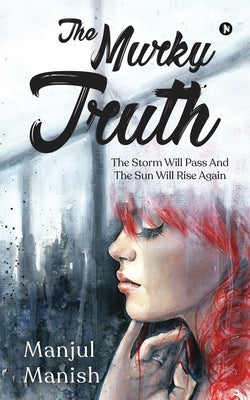 The Murky Truth: The Storm Will Pass and the Sun Will Rise Again by Manjul Manish