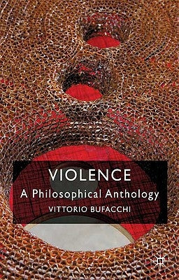 Violence: A Philosophical Anthology by Bufacchi, Vittorio