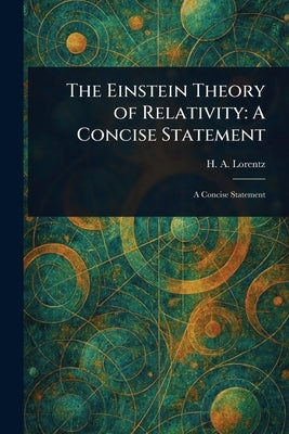 The Einstein Theory of Relativity: A Concise Statement by Lorentz, H. A. (Hendrik Antoon)