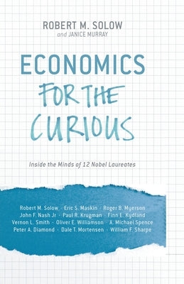 Economics for the Curious: Inside the Minds of 12 Nobel Laureates by Solow, R.