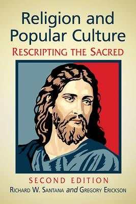 Religion and Popular Culture: Rescripting the Sacred, 2D Ed. by Santana, Richard W.