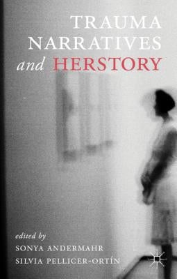 Trauma Narratives and Herstory by Andermahr, S.