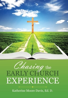 Chasing the Early Church Experience by Davis Ed D., Katherine Moore