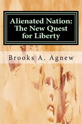 Alienated Nation: The New Quest for Liberty by Agnew, Brooks A.