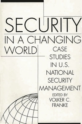 Security in a Changing World: Case Studies in U.S. National Security Management-- Instructor's Manual by Franke, Volker C.